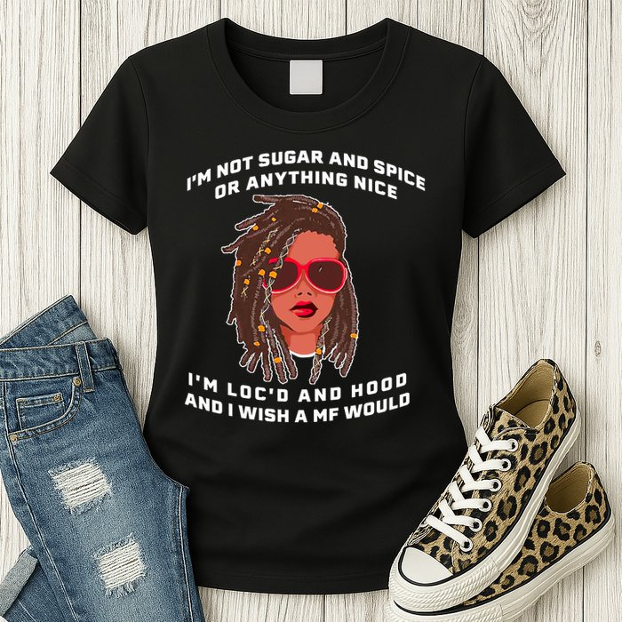 I'm Not Sugar And Spice Or Anything Nice I'm Loc'd And Hood Womens T-Shirt