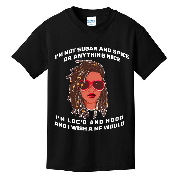 I'm Not Sugar And Spice Or Anything Nice I'm Loc'd And Hood Kids T-Shirt