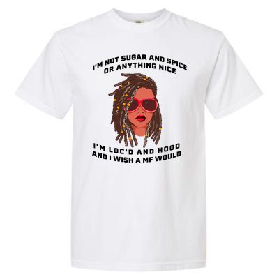 I'm Not Sugar And Spice Or Anything Nice I'm Loc'd And Hood Garment-Dyed Heavyweight T-Shirt