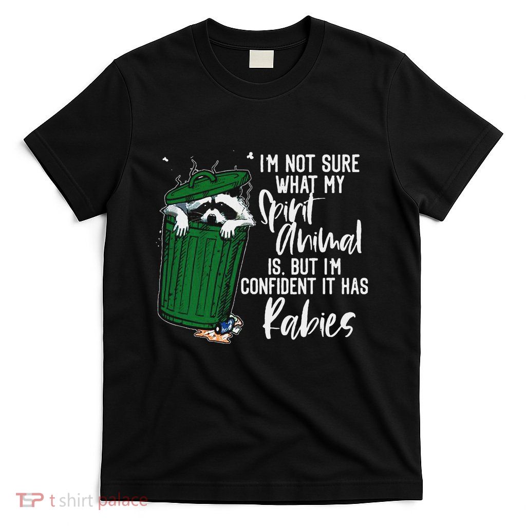 IM Not Sure What My Spirit Animal It Has Rabies T-Shirt