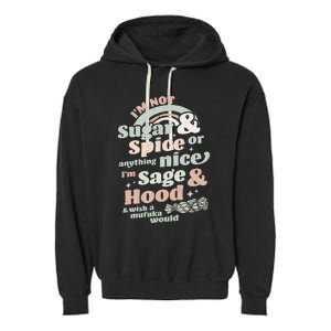 I'm Not Sugar And Spice Or Anything Nice I'm Sage and Hood Garment-Dyed Fleece Hoodie