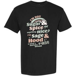 I'm Not Sugar And Spice Or Anything Nice I'm Sage and Hood Garment-Dyed Heavyweight T-Shirt