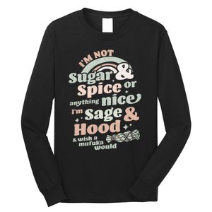 I'm Not Sugar And Spice Or Anything Nice I'm Sage and Hood Long Sleeve Shirt