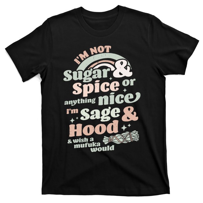 I'm Not Sugar And Spice Or Anything Nice I'm Sage and Hood T-Shirt