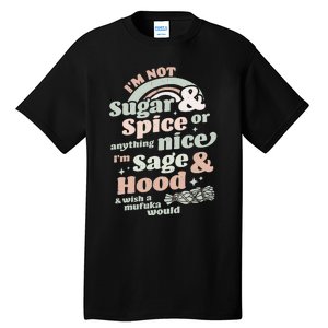 I'm Not Sugar And Spice Or Anything Nice I'm Sage and Hood Tall T-Shirt