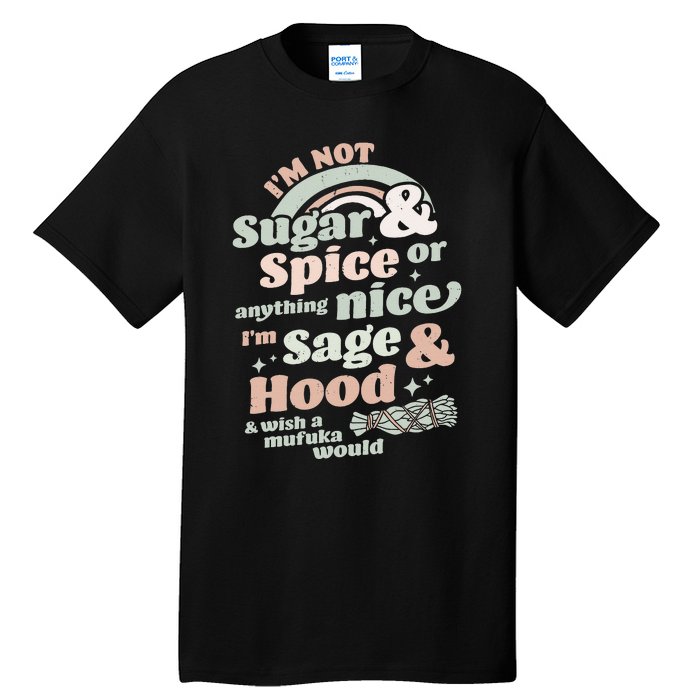 I'm Not Sugar And Spice Or Anything Nice I'm Sage and Hood Tall T-Shirt