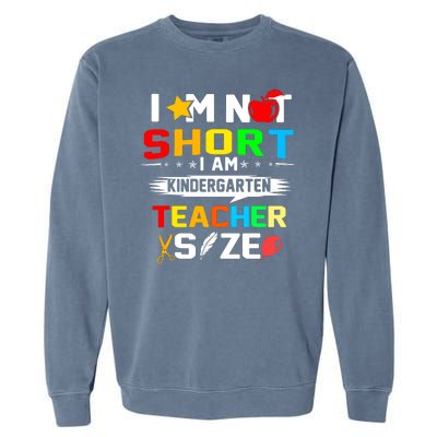 Im Not Short I Am Kindergarten Teacher Garment-Dyed Sweatshirt