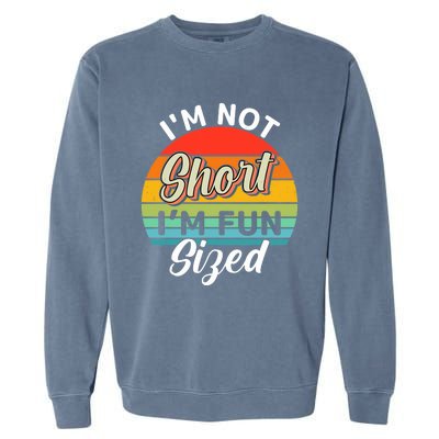 I'm Not Short I'm Fun Sized Funny Short Person Garment-Dyed Sweatshirt