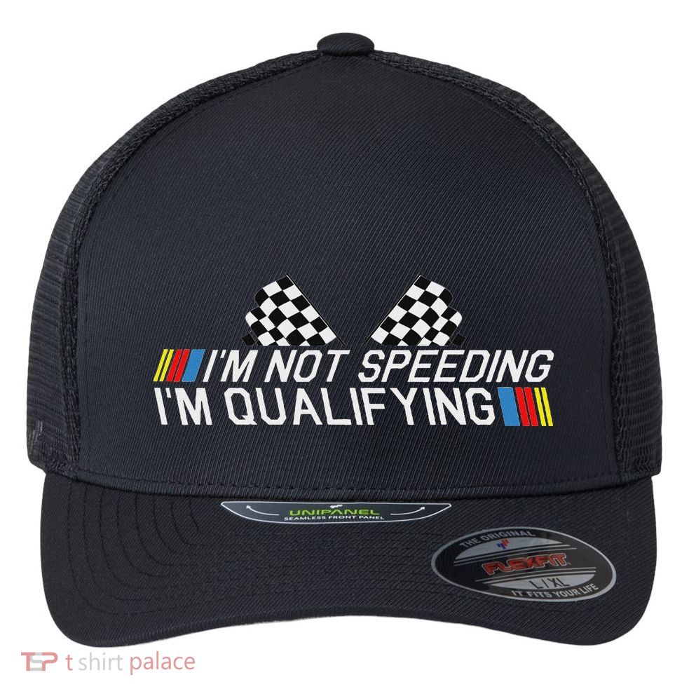 Im Not Speeding Im Qualifying Funny Good Racer Flexfit Unipanel Trucker Cap