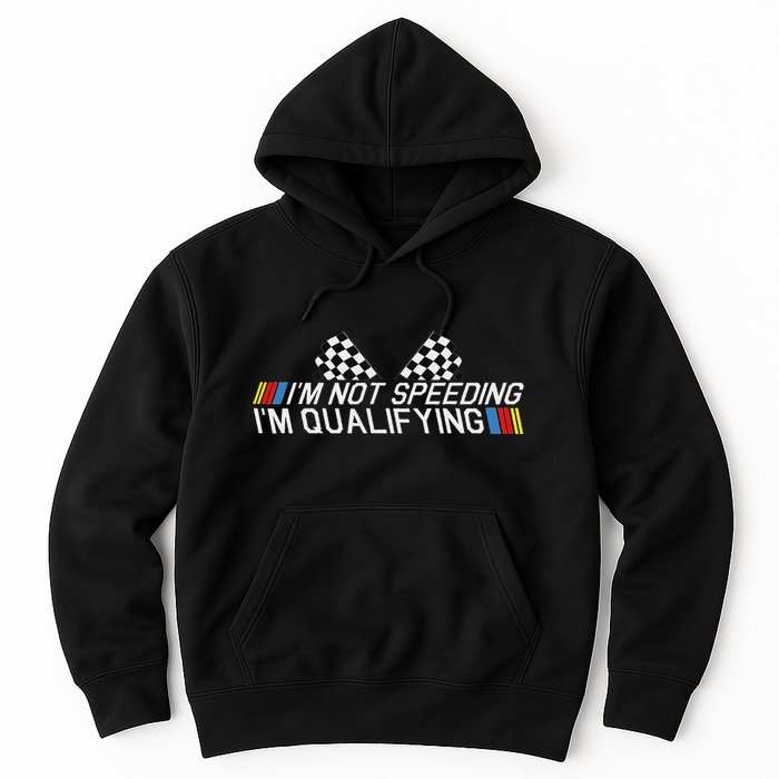 Im Not Speeding Im Qualifying Funny Good Racer Hoodie