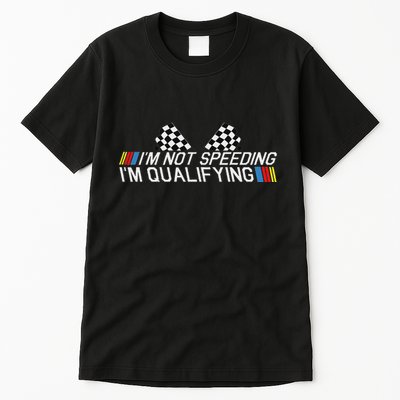 Im Not Speeding Im Qualifying Funny Good Racer Tall T-Shirt