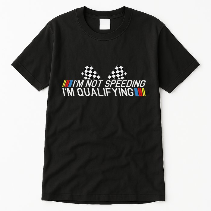 Im Not Speeding Im Qualifying Funny Good Racer Tall T-Shirt