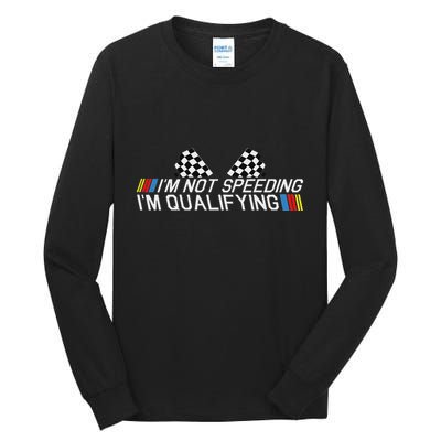 Im Not Speeding Im Qualifying Funny Good Racer Tall Long Sleeve T-Shirt