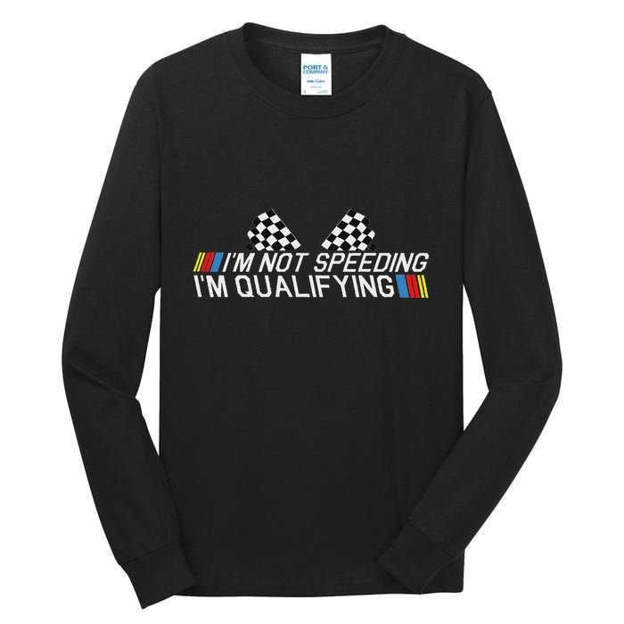 Im Not Speeding Im Qualifying Funny Good Racer Tall Long Sleeve T-Shirt