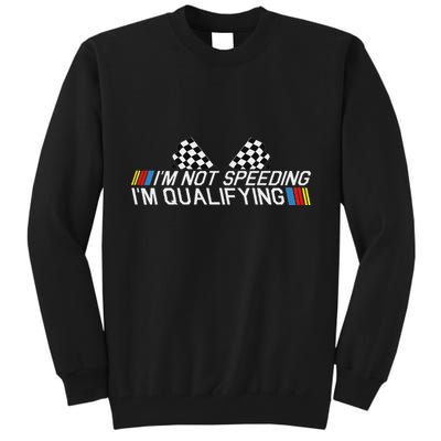 Im Not Speeding Im Qualifying Funny Good Racer Tall Sweatshirt
