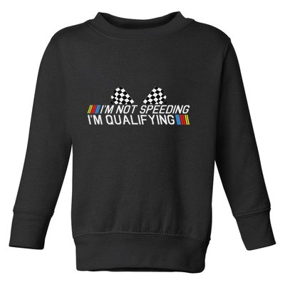 Im Not Speeding Im Qualifying Funny Good Racer Toddler Sweatshirt