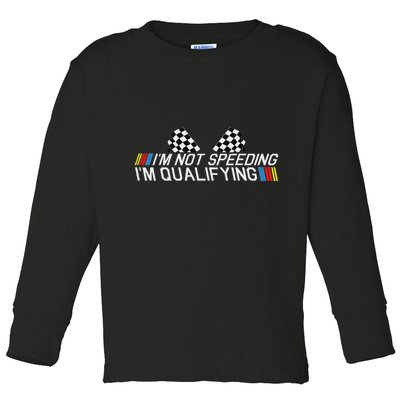 Im Not Speeding Im Qualifying Funny Good Racer Toddler Long Sleeve Shirt