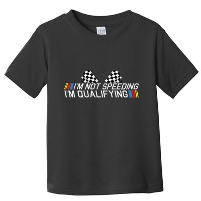 Im Not Speeding Im Qualifying Funny Good Racer Toddler T-Shirt