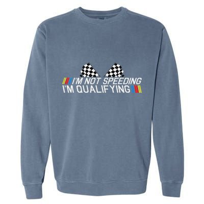 Im Not Speeding Im Qualifying Funny Good Racer Garment-Dyed Sweatshirt
