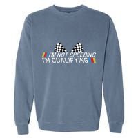 Im Not Speeding Im Qualifying Funny Good Racer Garment-Dyed Sweatshirt