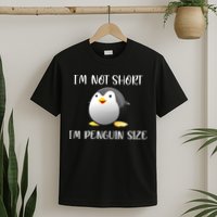 Im Not Short Im Penguin Size T-Shirt