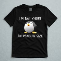Im Not Short Im Penguin Size T-Shirt