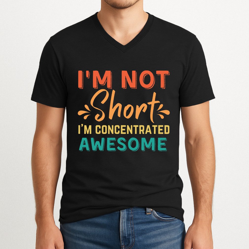 IM Not Short IM Just Concentrated Awesome Funny V-Neck T-Shirt