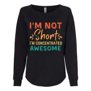 IM Not Short IM Just Concentrated Awesome Funny Womens California Wash Sweatshirt