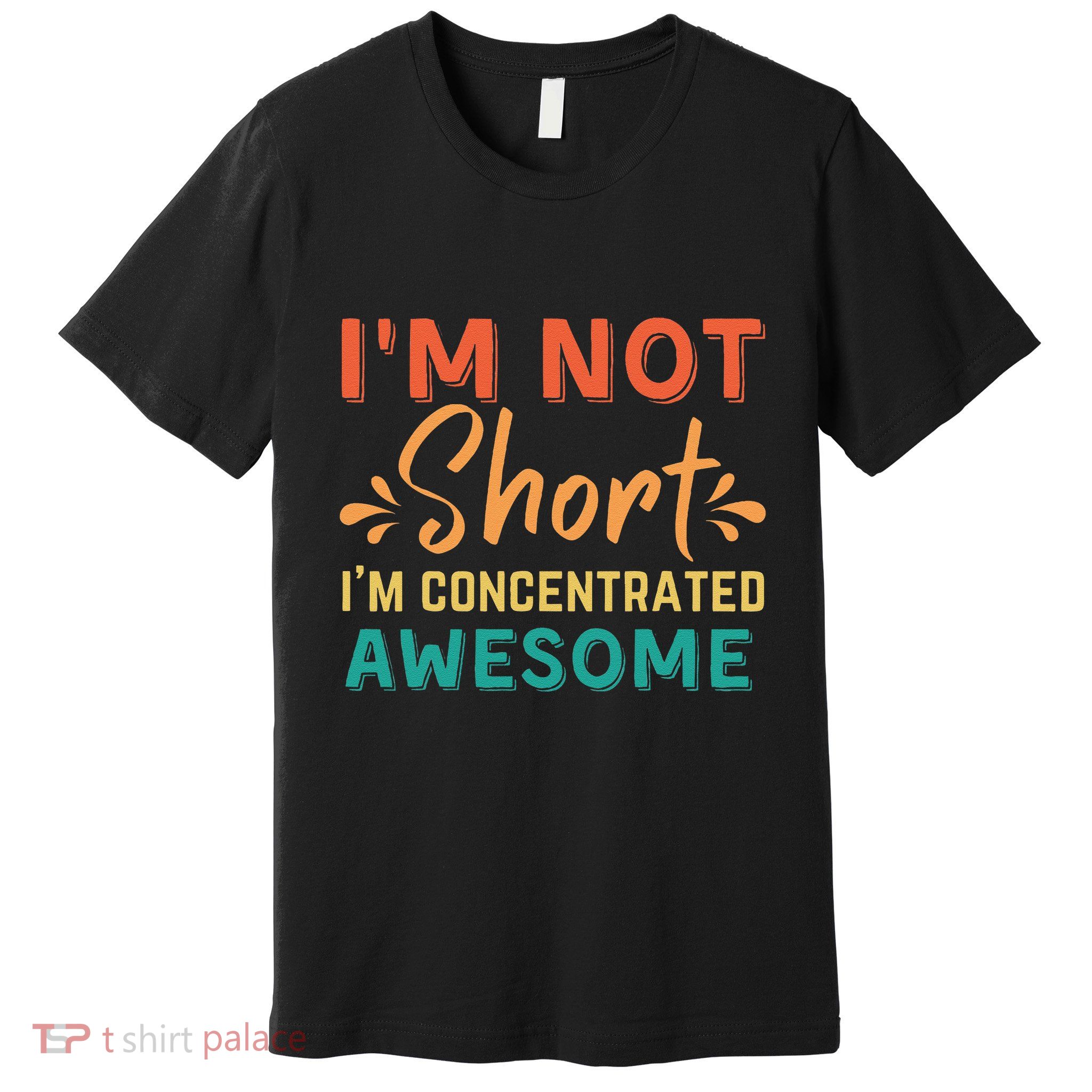 IM Not Short IM Just Concentrated Awesome Funny Premium T-Shirt