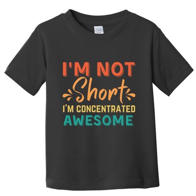 IM Not Short IM Just Concentrated Awesome Funny Toddler T-Shirt