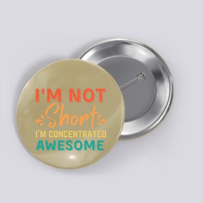 IM Not Short IM Just Concentrated Awesome Funny Button