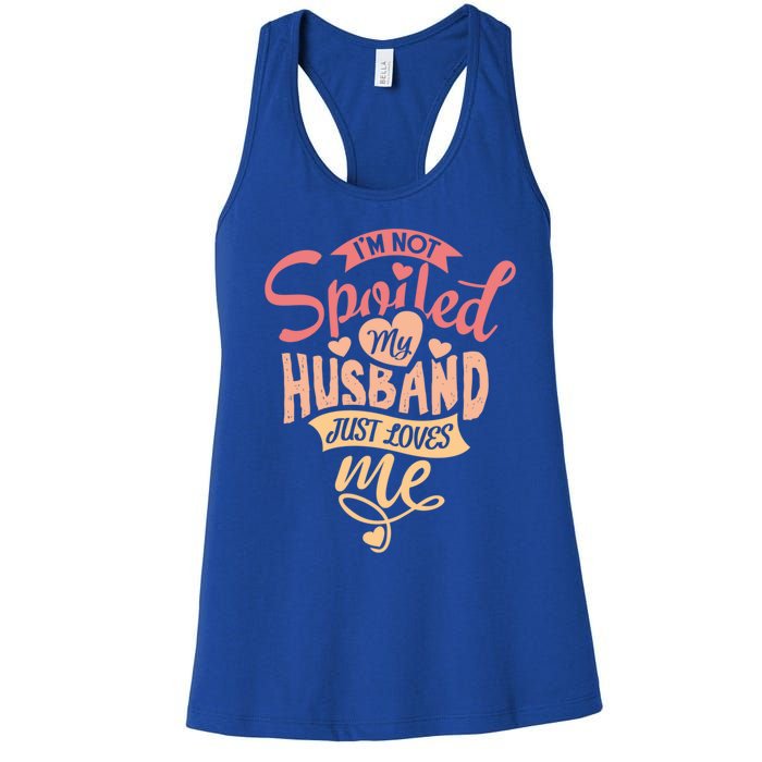 I'm Not Spoiled My Husband Just Loves Me For Funny Mom's Gift Women's Racerback Tank