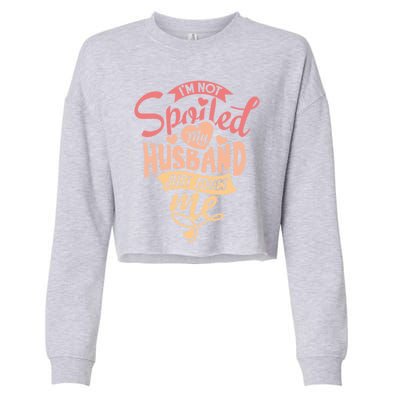 I'm Not Spoiled My Husband Just Loves Me For Funny Mom's Gift Cropped Pullover Crew