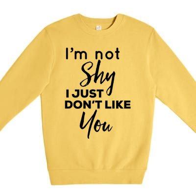 Im Not Shy I Just Dont Like You Gift Premium Crewneck Sweatshirt