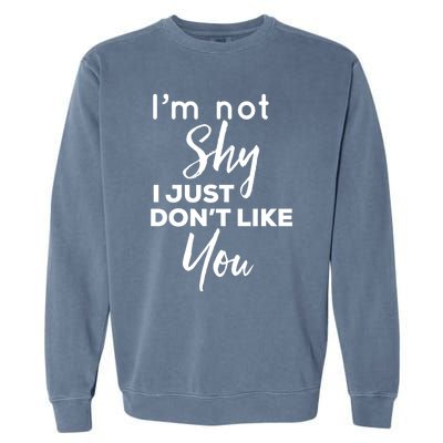 Im Not Shy I Just Dont Like You Gift Garment-Dyed Sweatshirt