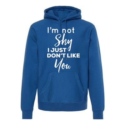 Im Not Shy I Just Dont Like You Gift Premium Hoodie