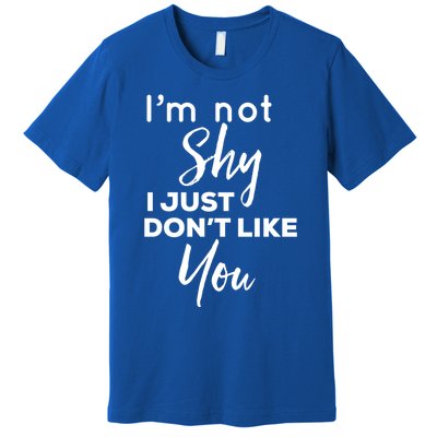 Im Not Shy I Just Dont Like You Gift Premium T-Shirt