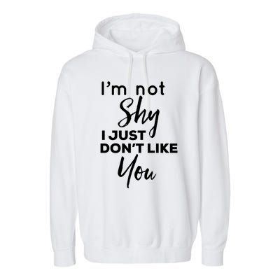 Im Not Shy I Just Dont Like You Gift Garment-Dyed Fleece Hoodie