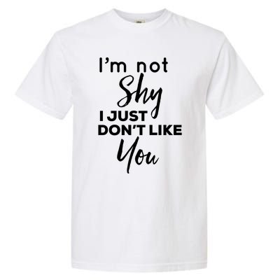 Im Not Shy I Just Dont Like You Gift Garment-Dyed Heavyweight T-Shirt