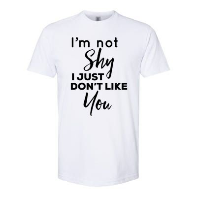 Im Not Shy I Just Dont Like You Gift Softstyle CVC T-Shirt