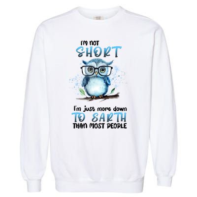 Im Not Short Im Just More Down To Earth Than Most People Garment-Dyed Sweatshirt