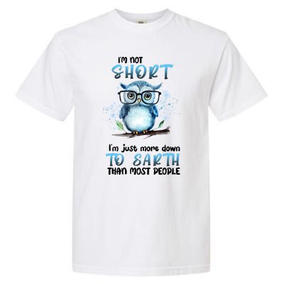 Im Not Short Im Just More Down To Earth Than Most People Garment-Dyed Heavyweight T-Shirt