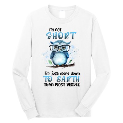 Im Not Short Im Just More Down To Earth Than Most People Long Sleeve Shirt