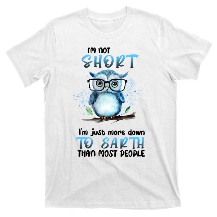 Im Not Short Im Just More Down To Earth Than Most People T-Shirt