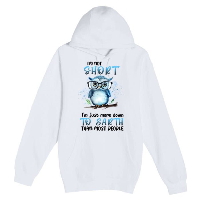 Im Not Short Im Just More Down To Earth Than Most People Premium Pullover Hoodie