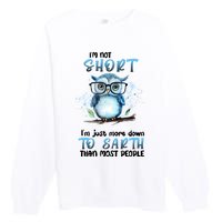 Im Not Short Im Just More Down To Earth Than Most People Premium Crewneck Sweatshirt