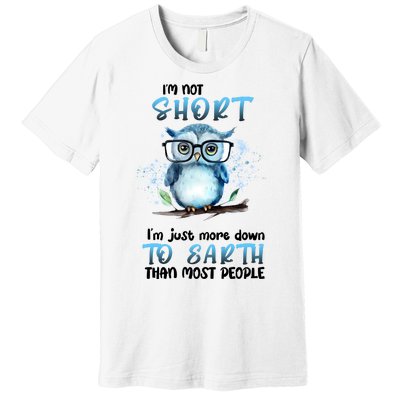 Im Not Short Im Just More Down To Earth Than Most People Premium T-Shirt