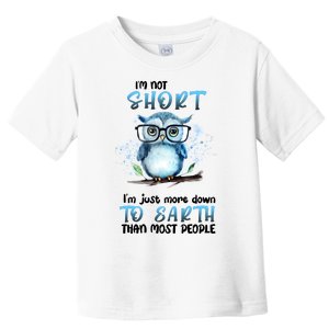 Im Not Short Im Just More Down To Earth Than Most People Toddler T-Shirt