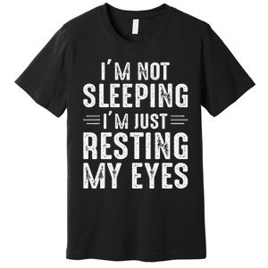 Im Not Sleeping Im Just Resting My Eyes Dad Joke Premium T-Shirt