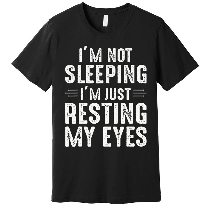 Im Not Sleeping Im Just Resting My Eyes Dad Joke Premium T-Shirt